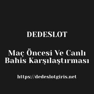 Dedeslot Maç Öncesi Ve Canlı Bahis Karşılaştırması