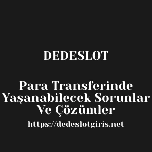 Dedeslot Para Transferinde Yaşanabilecek Sorunlar Ve Çözümler