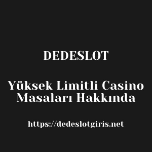 Dedeslot Yüksek Limitli Casino Masaları Hakkında