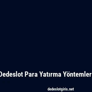 Dedeslot Para Yatırma Yöntemleri